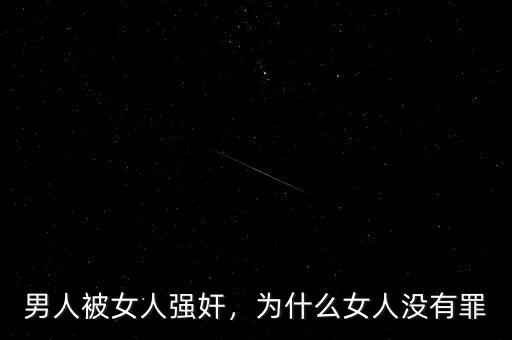 男人被女人強(qiáng)奸，為什么女人沒有罪