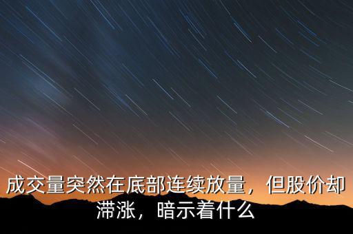 成交量突然在底部連續(xù)放量，但股價(jià)卻滯漲，暗示著什么