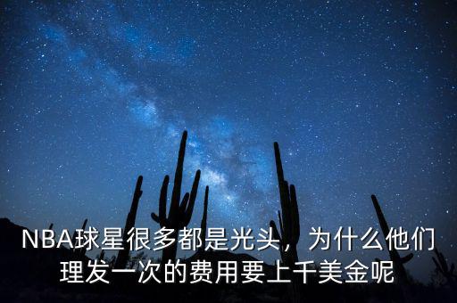 NBA球星很多都是光頭，為什么他們理發(fā)一次的費(fèi)用要上千美金呢