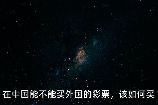 在中國能不能買外國的彩票，該如何買