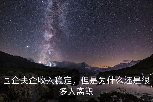 國企央企收入穩(wěn)定，但是為什么還是很多人離職