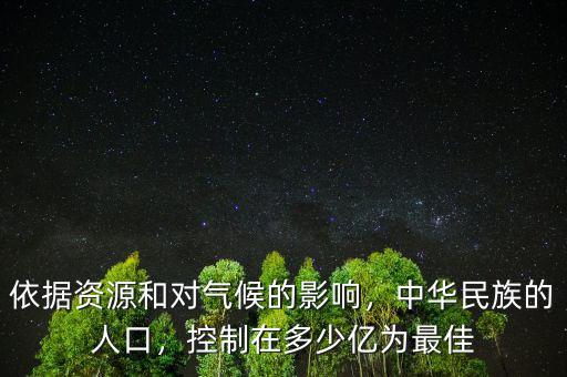 依據(jù)資源和對氣候的影響，中華民族的人口，控制在多少億為最佳