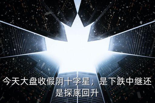 今天大盤收假陰十字星，是下跌中繼還是探底回升