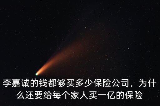 李嘉誠的錢都夠買多少保險公司，為什么還要給每個家人買一億的保險