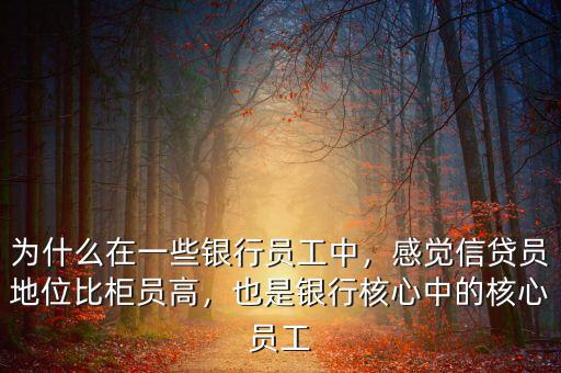 為什么在一些銀行員工中，感覺信貸員地位比柜員高，也是銀行核心中的核心員工
