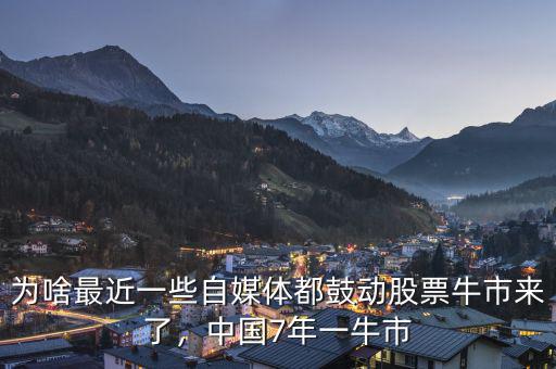 為啥最近一些自媒體都鼓動(dòng)股票牛市來了，中國7年一牛市