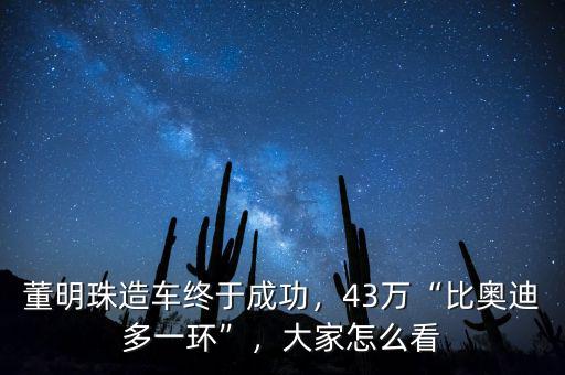 董明珠造車終于成功，43萬“比奧迪多一環(huán)”，大家怎么看