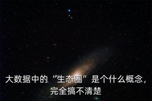 大數(shù)據(jù)中的“生態(tài)圈”是個(gè)什么概念，完全搞不清楚