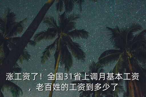 漲工資了！全國(guó)31省上調(diào)月基本工資，老百姓的工資到多少了