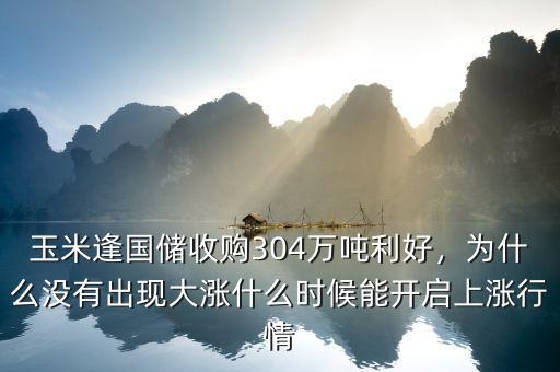 玉米逢國(guó)儲(chǔ)收購(gòu)304萬噸利好，為什么沒有出現(xiàn)大漲什么時(shí)候能開啟上漲行情