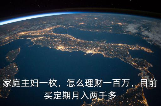 家庭主婦一枚，怎么理財(cái)一百萬(wàn)，目前買(mǎi)定期月入兩千多