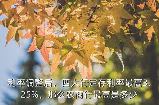利率調(diào)整后，四大行定存利率最高3.25%，那么農(nóng)商行最高是多少