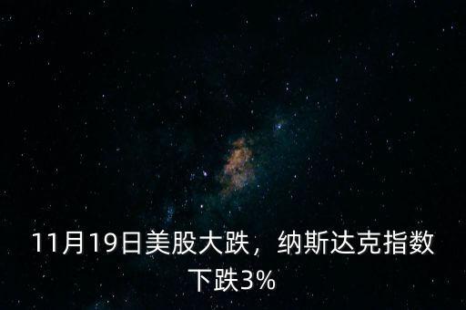 11月19日美股大跌，納斯達(dá)克指數(shù)下跌3%