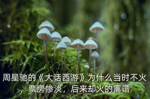 周星馳的《大話西游》為什么當(dāng)時(shí)不火，票房慘淡，后來卻火的離譜