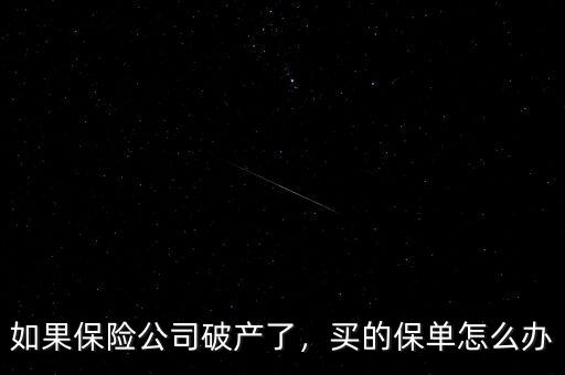 如果保險公司破產(chǎn)了，買的保單怎么辦