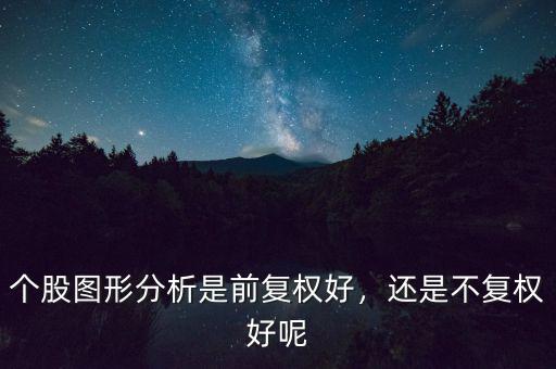 個(gè)股圖形分析是前復(fù)權(quán)好，還是不復(fù)權(quán)好呢