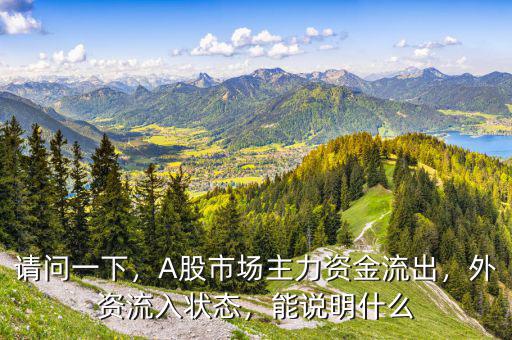 請問一下，A股市場主力資金流出，外資流入狀態(tài)，能說明什么