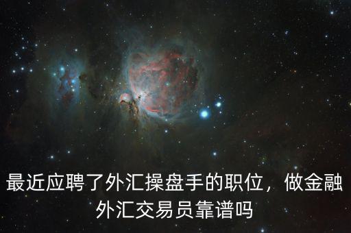 最近應聘了外匯操盤手的職位，做金融外匯交易員靠譜嗎