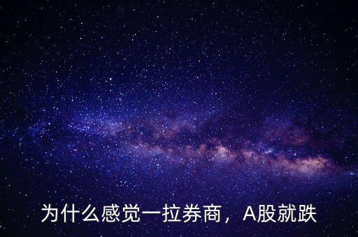 為什么感覺一拉券商，A股就跌