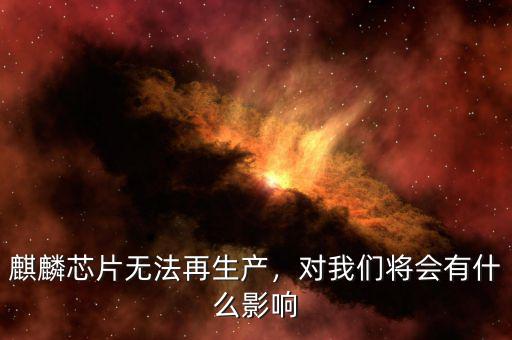 麒麟芯片無法再生產，對我們將會有什么影響