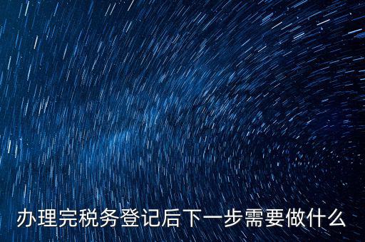 國稅辦完之后辦什么資料，新公司注冊成立后國稅報(bào)到需要哪些資料