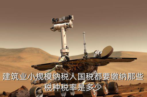 建筑業(yè)應交什么稅，建筑業(yè)都需繳納什么稅賬務處理與工業(yè)有什么區(qū)別嗎