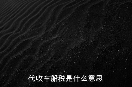 代收車(chē)船稅是什么意思，代收車(chē)船稅是什么意思