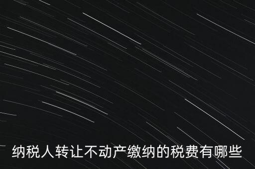 企業(yè)轉(zhuǎn)讓不動產(chǎn)交什么稅，小規(guī)模納稅人轉(zhuǎn)讓其取得的不動產(chǎn)應(yīng)該如何繳納增值稅
