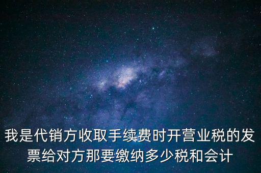 代銷(xiāo)商品手續(xù)費(fèi)交什么稅，一般納稅人收取的代銷(xiāo)手續(xù)費(fèi)繳納什么稅