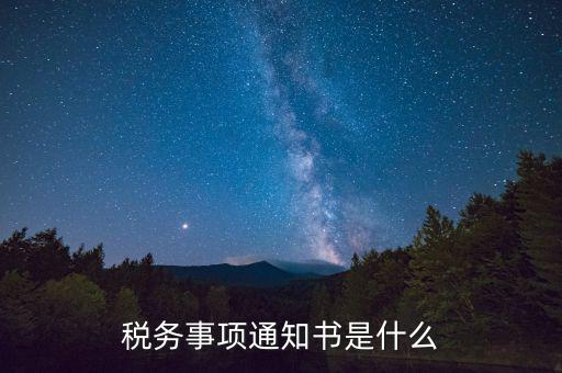 預(yù)繳稅款通知書什么樣，稅務(wù)事項(xiàng)通知書是什么