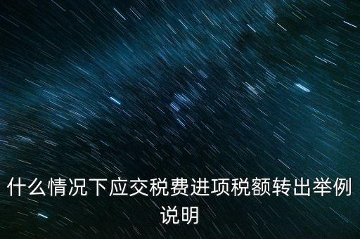 什么情況下要做進(jìn)項(xiàng)稅轉(zhuǎn)出，誰能解釋一下在什么情況下可以做進(jìn)項(xiàng)稅轉(zhuǎn)出