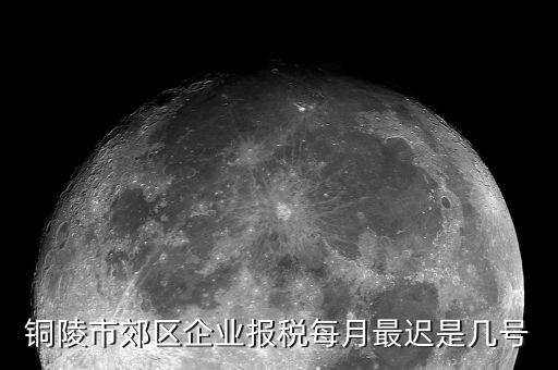 銅陵地稅什么時(shí)候上班，銅陵市郊區(qū)企業(yè)報(bào)稅每月最遲是幾號(hào)