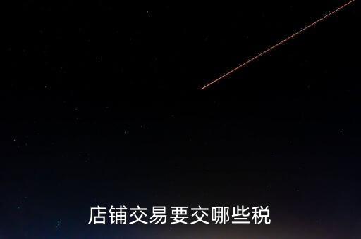 店面轉(zhuǎn)讓要交什么稅，二手商鋪賣出總共需付多少稅費(fèi)