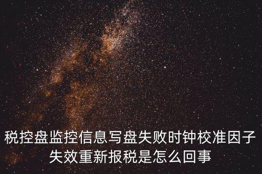 時校準(zhǔn)鐘因子失敗是什么意思，時鐘校準(zhǔn)因子失效請重新報稅如何處理