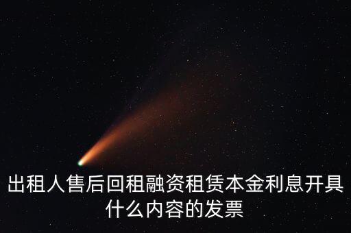 回租利息開什么票，出租人售后回租融資租賃本金利息開具什么內(nèi)容的發(fā)票