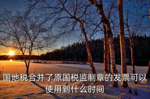 福建國(guó)地稅監(jiān)制章什么時(shí)候更換，2019年發(fā)票換監(jiān)制章了未開(kāi)的舊監(jiān)制章發(fā)票是不是就不能用了