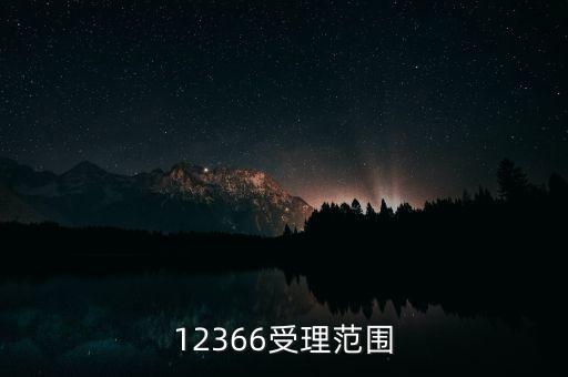 12366能咨詢什么，12366受理范圍