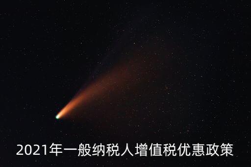 為什么銷售黃金免增值稅，2021年一般納稅人增值稅優(yōu)惠政策