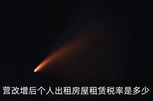 營改增個人出租房屋交什么稅，營改增后個人出租房屋租賃稅率是多少