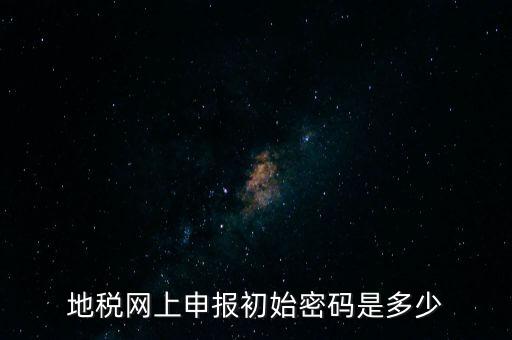 杭州地稅登錄密碼是什么，地稅申報的用戶名和密碼是什么