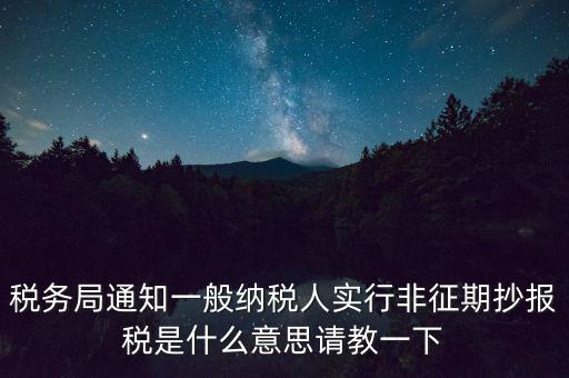 什么是非征期抄報稅，請教抄稅處理中什么是征期與非征期謝謝大家