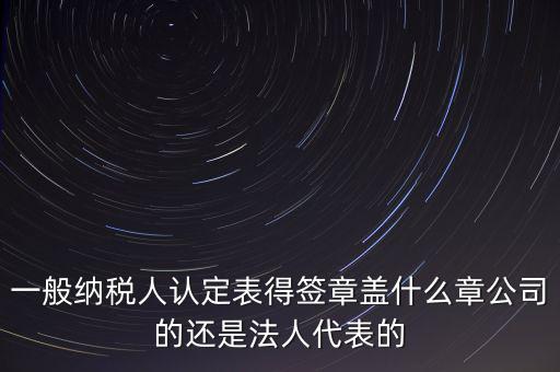 納稅人簽章是什么，注銷稅務(wù)登記證上的納稅人簽章是誰的簽章啊