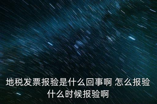國(guó)稅報(bào)驗(yàn)什么意思，地稅發(fā)票報(bào)驗(yàn)是什么回事啊 怎么報(bào)驗(yàn)什么時(shí)候報(bào)驗(yàn)啊