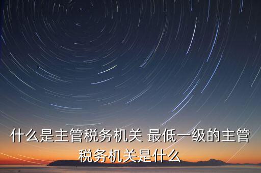 主管稅務(wù)機(jī)關(guān)寫什么，個人所得稅申報(bào)的軟件上的主管征收機(jī)關(guān)填什么是填當(dāng)?shù)氐牡囟惥謫?/></a></span><span id=