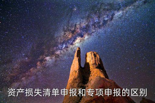 資產(chǎn)損失清單申報(bào)和專項(xiàng)申報(bào)的區(qū)別