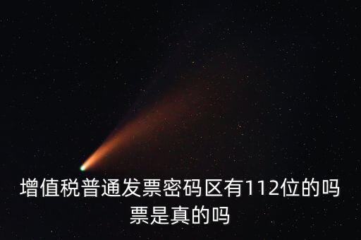 認(rèn)證發(fā)票112密碼是什么意思，增值稅普通發(fā)票密碼區(qū)有112位的嗎票是真的嗎