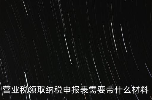 拿完稅申報表什么資料，納稅申報時需要提交哪些資料