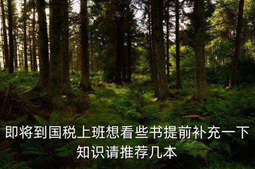 國稅新入職看什么書，報考國稅局公務員需要看什么書