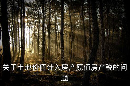 轉(zhuǎn)讓取得土地以什么價計入房產(chǎn)稅，土地價值計入房產(chǎn)稅怎么計算