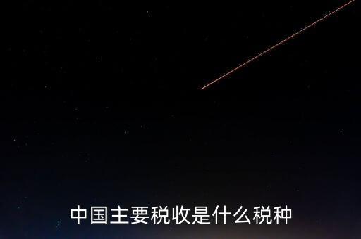 中國稅收是什么，中國稅收包括